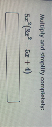 Multiply and simplify completely: 5 x 2 ( 3 x 2 -
