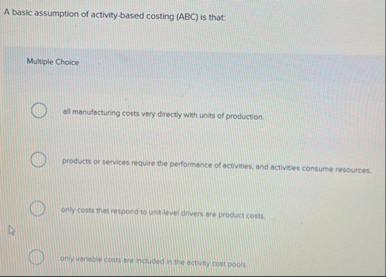 A basic assumption of activity - based costing (