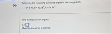 Determine the remaining sides and angles of the