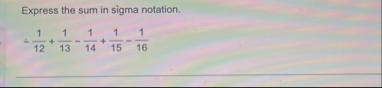 Express the sum in sigma notation. - 1 1 2 1 1 3