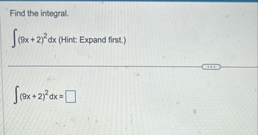 Find the integral. ( 9 x 2 ) 2 d x ( Hint: Expand