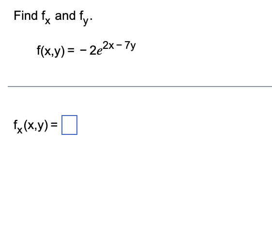 Find f x and f y . f ( x , y ) = - 2 e 2 x - 7 y