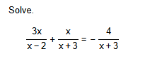 Solve. 3 x x - 2 + x x + 3 = - 4 x + 3