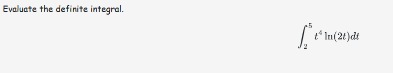 Evaluate the definite integral. 2 5 t 4 l n ( 2 t