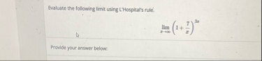 Evaluate the following limit using L'Hospital's