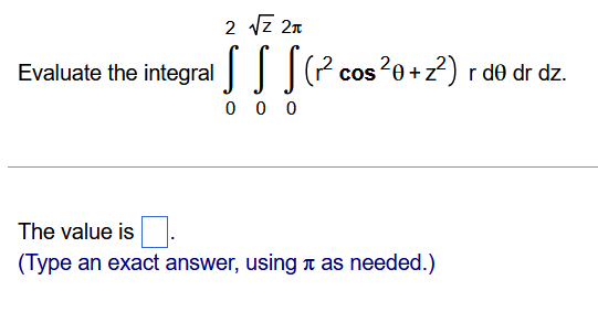 Evaluate the integral 0 2 0 z 2 0 2 ( r 2 c o s 2