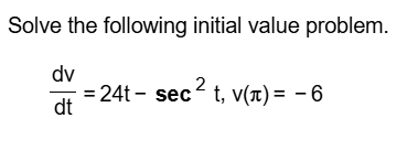 Solve the following initial value problem. d v d