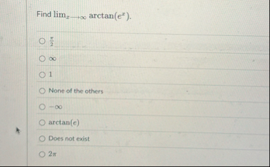 Find lim x a r c t a n ( e x ) . 2 1 None of the