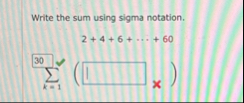 Write the sum using sigma notation. 2 4 6 cdots 6