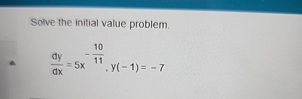 Solve the initial value problem. d y d x = 5 x -