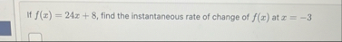 If f ( x ) = 2 4 x 8 , find the instantaneous