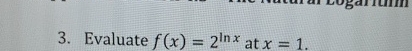 Evaluate f ( x ) = 2 l n x at x = 1 .