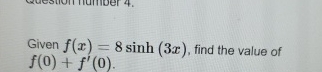 Given f ( x ) = 8 s i n h ( 3 x ) , find the