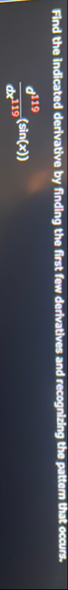Find the indicated derivative by finding the