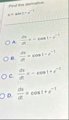 Find the derivative. s = s i n t - e - 1 A . d s