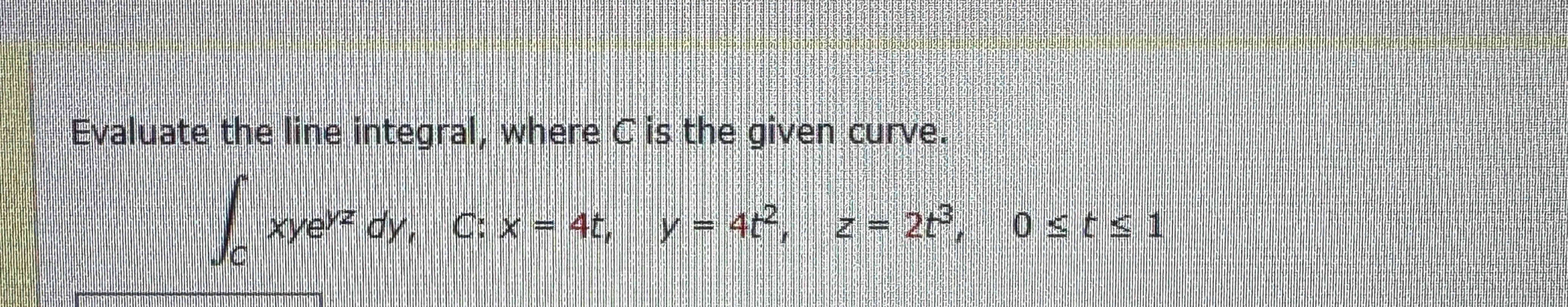 Evaluate the line integral, where C i s the given
