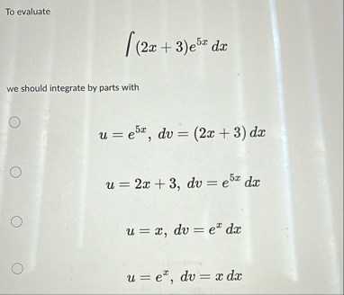 To evaluate ( 2 x 3 ) e 5 x d x we should