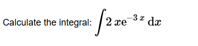 Calculate the integral: 2 x e - 3 x d x