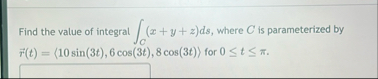 Find the value of integral C ( x y z ) d s ,