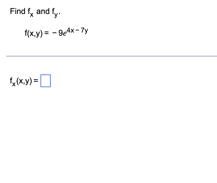 Find f x and f y . f ( x , y ) = - 9 e 4 x - 7 y