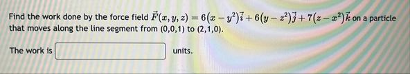 Find the work done by the force field vec ( F ) (