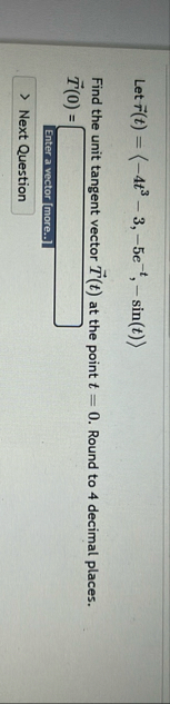 Let vec ( r ) ( t ) = ( : - 4 t 3 - 3 , - 5 e - t