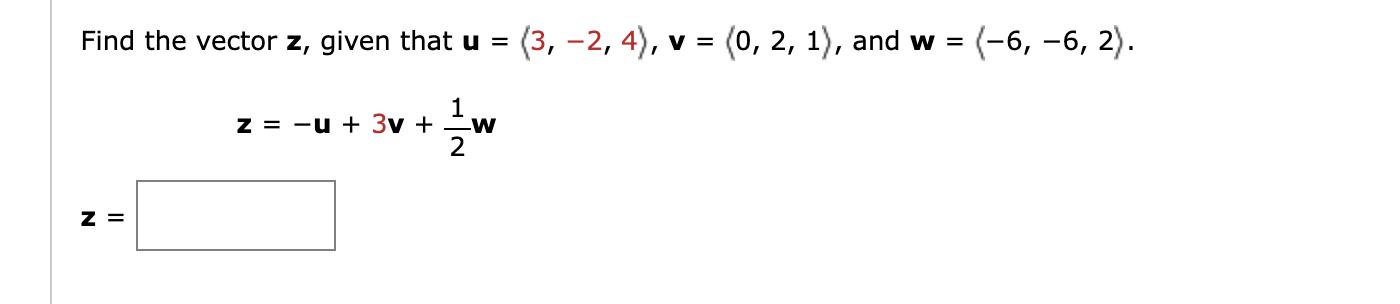 Find the vector z , given that u = 3 , - 2 , 4 ,