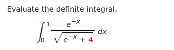 Evaluate the definite integral. 0 1 e - x e - x +