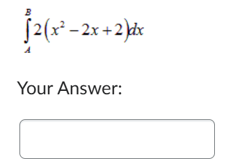 A B 2 ( x 2 - 2 x + 2 ) d x Your Answer: