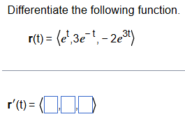 Differentiate the following function. r ( t ) = (