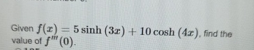 Given f ( x ) = 5 s i n h ( 3 x ) + 1 0 c o s h (