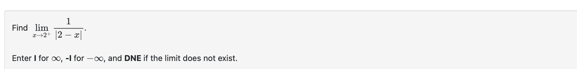 Find lim x 2 + 1 | 2 - x | . Enter I for , - I