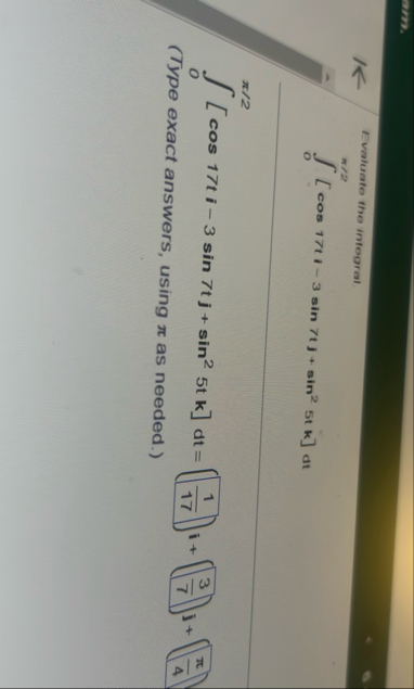 Evaluate the integral. 0 2 [ c o s 1 7 t i - 3 s