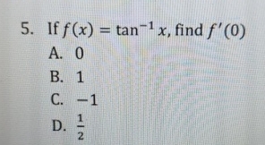 If f ( x ) = t a n - 1 x , find f ' ( 0 ) A . 0 B
