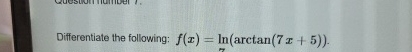 Differentiate the following: f ( x ) = l n ( a r