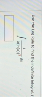 Use the Log Rule to find the indefinite integral.