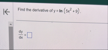Find the derivative of y = l n ( 5 x 2 9 ) . d y