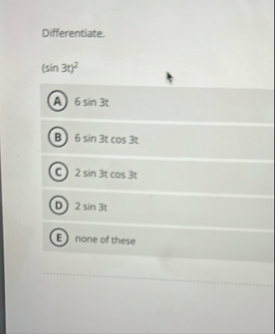 Differentiate. ( s i n 3 t ) 2 6 s i n 3 t 6 s i