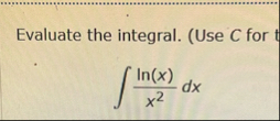 Evaluate the integral. ( Use C for l n ( x ) x 2