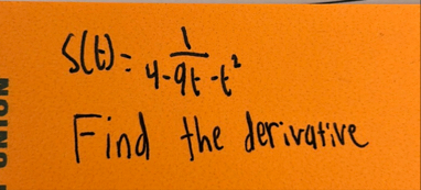 S ( t ) = 1 4 - 9 t - t 2 Find the derivative