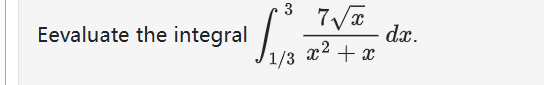 Eevaluate the integral 1 3 3 7 x 2 x 2 + x d x .