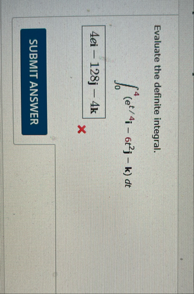 Evaluate the definite integral. 0 4 ( e t 4 i - 6