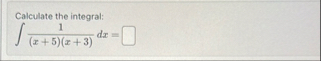 Calculate the integral: 1 ( x 5 ) ( x 3 ) d x =