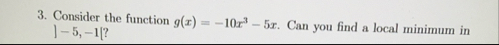 Consider the function g ( x ) = - 1 0 x 3 - 5 x .
