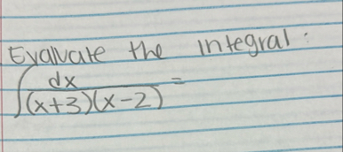 Exalvate the integral: d x ( x 3 ) ( x - 2 ) =