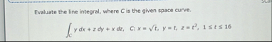 Evaluate the line integral, where C is the given