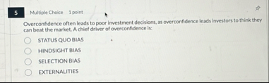5 Multiple Choice 1 point Overconfidence often