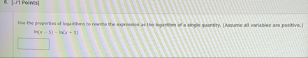 [ - / 1 Points ] Use the properties of logarithms