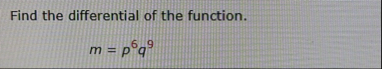 Find the differential of the function. m = p 6 q 9