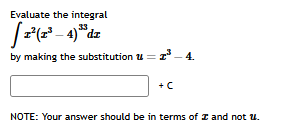 Evaluate the integral x 2 ( x 3 - 4 ) 3 3 d x b y